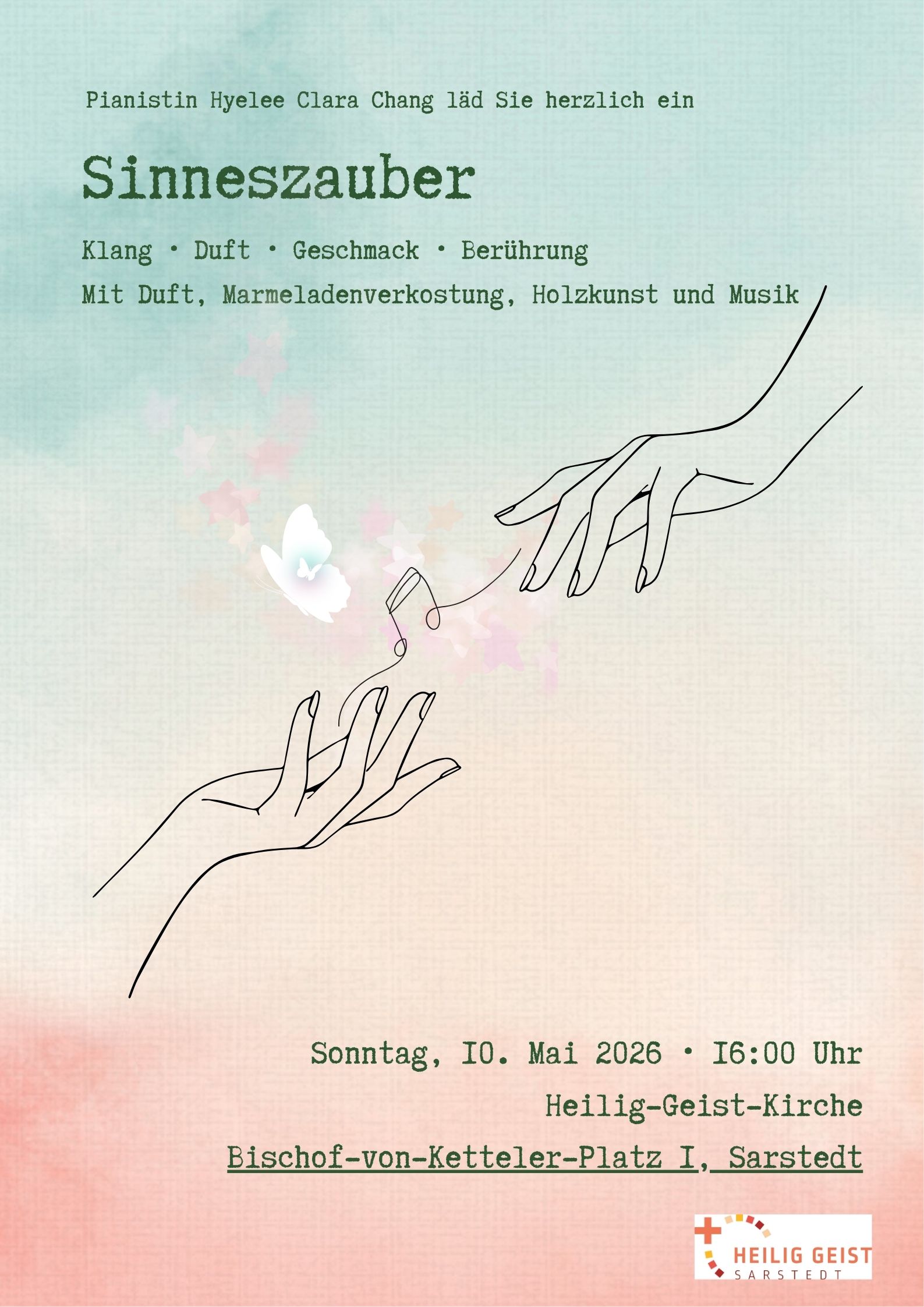Plakat für eine Veranstaltung mit dem Titel „Sinneszauber“. Es handelt sich um eine Einladung zu einem multisensorischen Erlebnis, das Musik mit anderen Sinneseindrücken verbindet. Hier sind die Details im Überblick: Veranstaltungsinformationen - Gastgeberin: Pianistin Hyeelee Clara Chang - Titel: Sinneszauber - Motto: Klang • Duft • Geschmack • Berührung - Inhalt: Mit Duft, Marmeladenverkostung, Holzkunst und Musik Termin und Ort - Datum: Sonntag, 10. Mai 2026 - Uhrzeit: 16:00 Uhr - Ort: Heilig-Geist-Kirche - Adresse: Bischof-von-Ketteler-Platz 1, Sarstedt